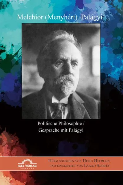 Cover: Melchior (Menyhért) Palágyi. Politische Philosophie / Gespräche mit Palágyi