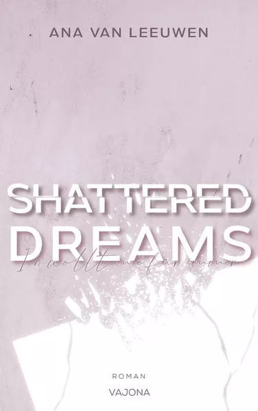 Cover: SHATTERED DREAMS - Ich wollte nie für immer (SHATTERED - Reihe 2)