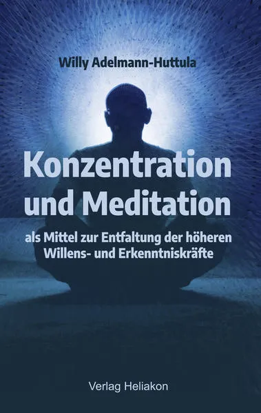 Konzentration und Meditation als Mittel zur Entfaltung der höheren Willens- und Erkenntniskräfte