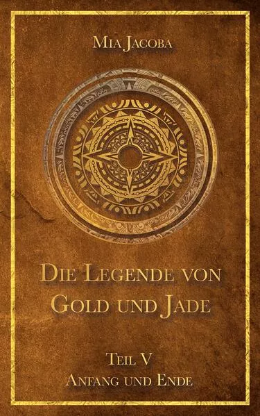 Cover: Die Legende von Gold und Jade 5: Anfang und Ende