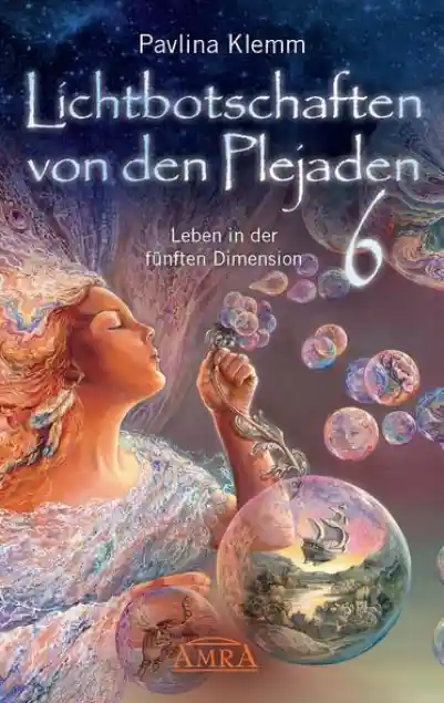 Cover: Lichtbotschaften von den Plejaden Band 6: Leben in der fünften Dimension (von der SPIEGEL-Bestseller-Autorin)