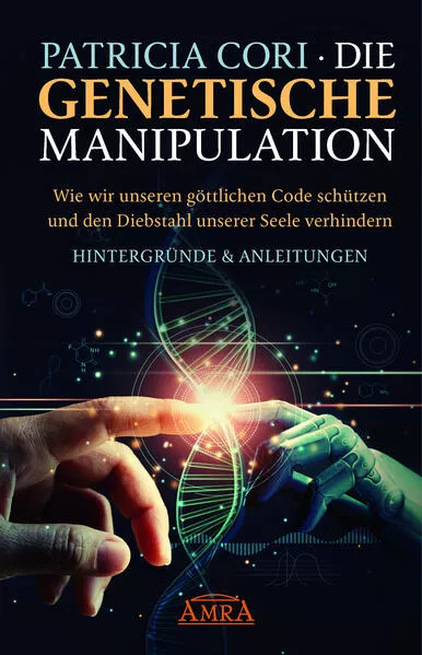 Cover: Die Genetische Manipulation: Wie wir unseren göttlichen Code schützen und den Diebstahl unserer Seele verhindern