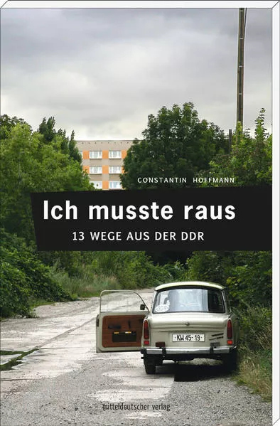 Cover: Ich musste raus. 13 Wege aus der DDR