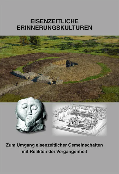 Eisenzeitliche Erinnerungskulturen - Zum Umgang eisenzeitlicher Gemeinschaften mit Relikten der Vergangenheit