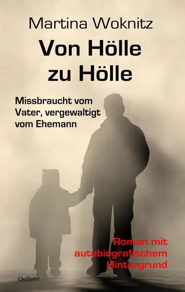 Cover: Von Hölle zu Hölle - Missbraucht vom Vater, vergewaltigt vom Ehemann - Roman mit autobiografischem Hintergrund