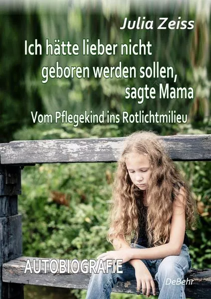 Ich hätte lieber nicht geboren werden sollen, sagte Mama - Vom Pflegekind ins Rotlichtmilieu - Autobiografie