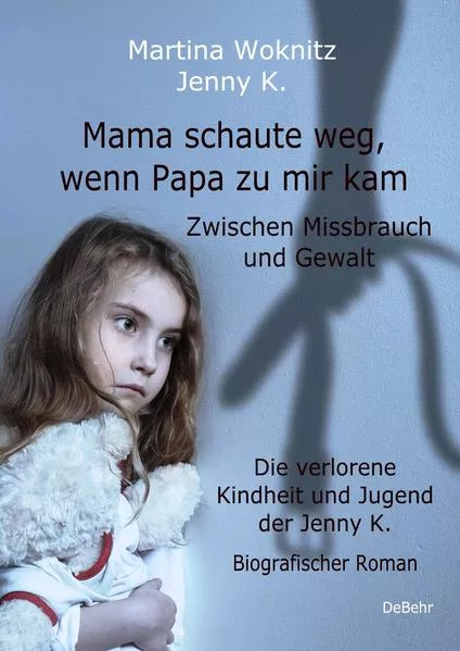 Cover: Mama schaute weg, wenn Papa zu mir kam - Zwischen Missbrauch und Gewalt - Die verlorene Kindheit und Jugend der Jenny K. - Biografischer Roman