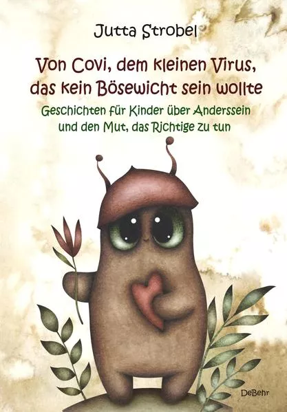 Cover: Von Covi, dem kleinen Virus, das kein Bösewicht sein wollte - Geschichten für Kinder über Anderssein und dem Mut, das Richtige zu tun