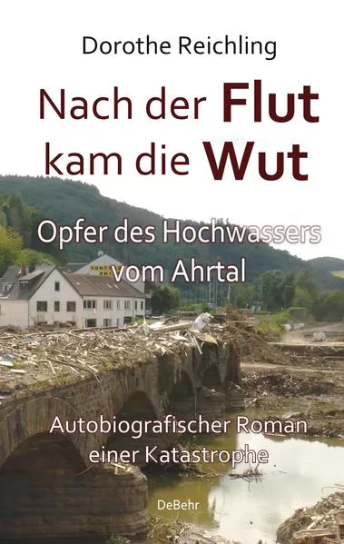 Cover: Nach der Flut kam die Wut - Opfer des Hochwassers vom Ahrtal - Autobiografischer Roman einer Katastrophe