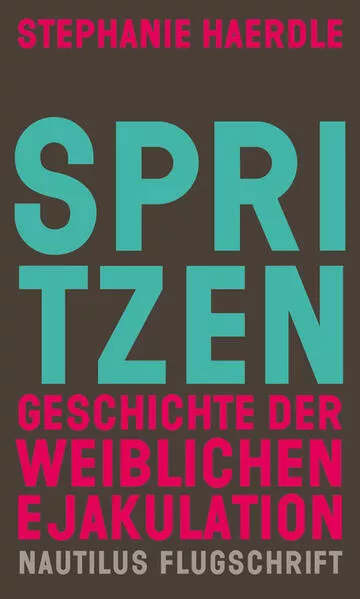 Cover: Spritzen. Geschichte der weiblichen Ejakulation