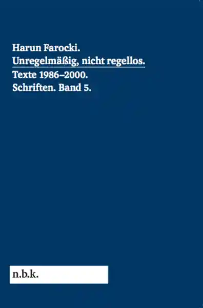 Cover: Harun Farocki. Schriften Band 5 Unregelmäßig, nicht regellos. Texte 1986-2000