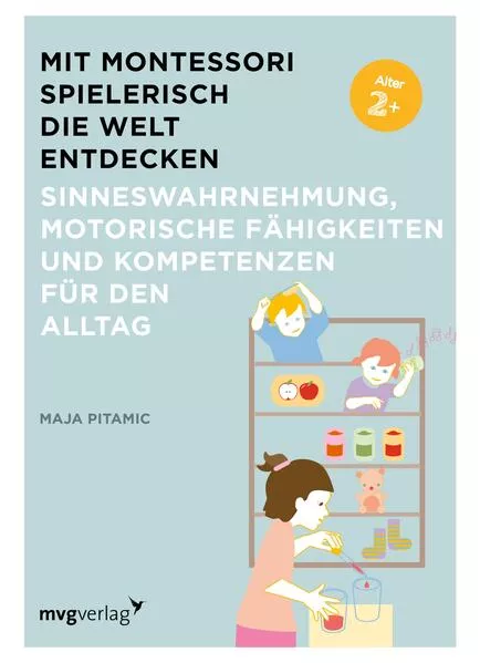 Cover: Mit Montessori spielerisch die Welt entdecken: Sinneswahrnehmung, motorische Fähigkeiten und Kompetenzen für den Alltag