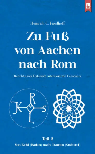 Zu Fuß von Aachen nach Rom: Bericht eines historisch interessierten Europäers