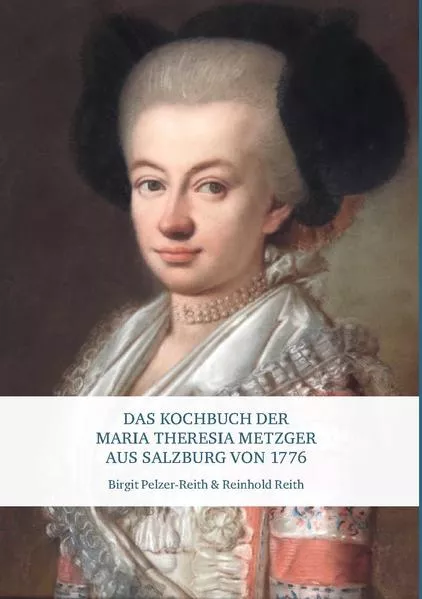 Cover: Das Kochbuch der Maria Theresia Metzger aus Salzburg von 1776