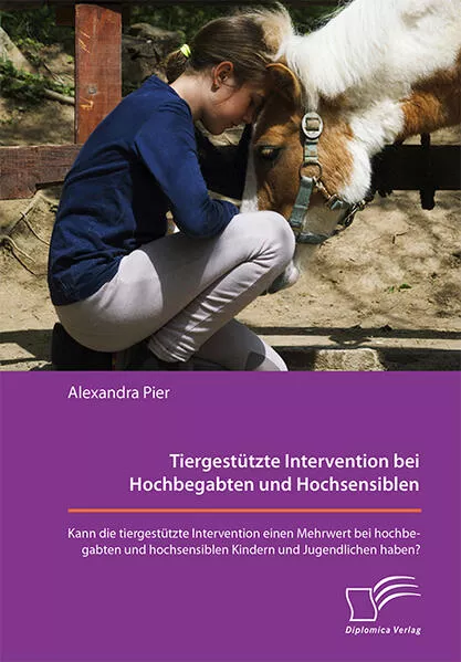 Tiergestützte Intervention bei Hochbegabten und Hochsensiblen. Kann die tiergestützte Intervention einen Mehrwert bei hochbegabten und hochsensiblen Kindern und Jugendlichen haben?