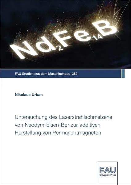 Cover: Untersuchung des Laserstrahlschmelzens von Neodym-Eisen-Bor zur additiven Herstellung von Permanentmagneten