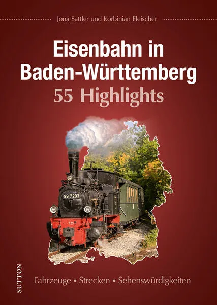 Eisenbahn in Baden-Württemberg. 55 Highlights