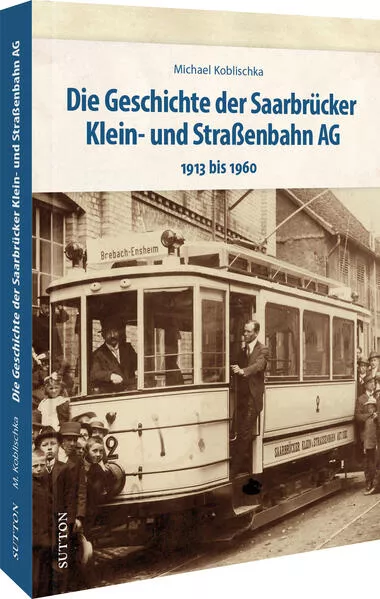 Cover: Die Geschichte der Saarbrücker Klein- und Straßenbahn AG