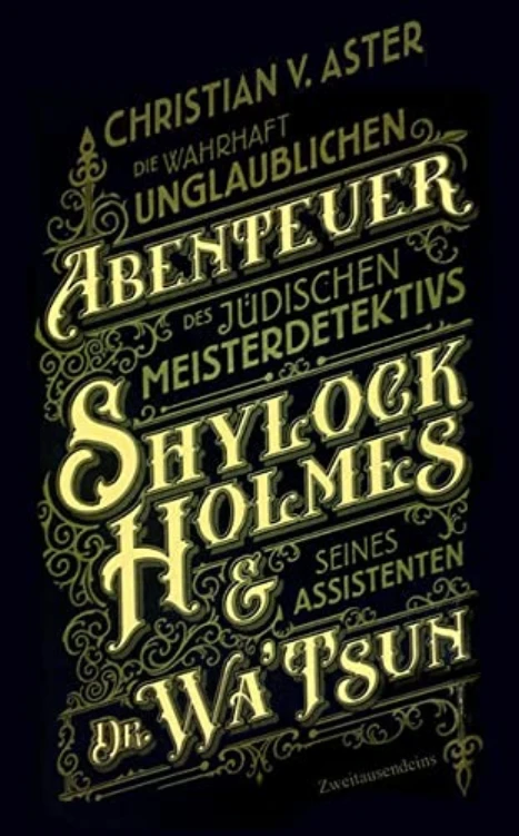 Cover: Die wahrhaft unglaublichen Abenteuer des jüdischen Meisterdetektivs Shylock Holmes & seines Assistenten Dr. Wa’Tsun