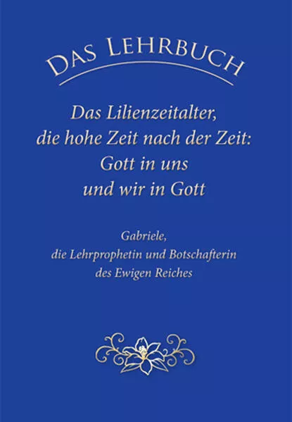 Cover: Das Lehrbuch: Das Lilienzeitalter, die hohe Zeit nach der Zeit: Gott in uns und wir in Gott