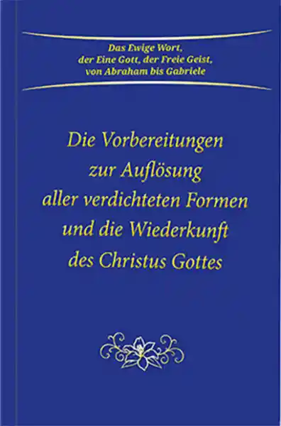 Die Vorbereitungen zur Auflösung aller verdichteten Formen und die Wiederkunft des Christus Gottes