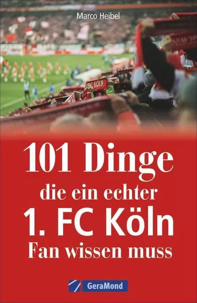 Cover: 101 Dinge, die ein echter 1. FC Köln-Fan wissen muss
