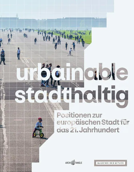urbainable/stadthaltig - Positionen zur europäischen Stadt für das 21. Jahrhundert