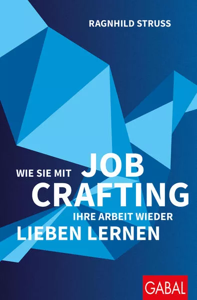 Cover: Wie Sie mit Job Crafting Ihre Arbeit wieder lieben lernen