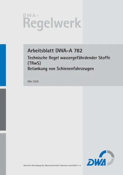 Cover: Arbeitsblatt DWA-A 782 Technische Regel wassergefährdender Stoffe (TRwS 782) – Betankung von Schienenfahrzeugen