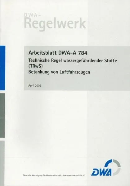 Arbeitsblatt DWA-A 784 Technische Regel wassergefährdender Stoffe (TRwS 784) - Betankung von Luftfahrzeugen</a>
