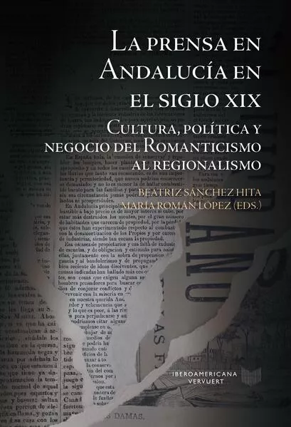 Cover: La prensa en Andalucía en el siglo XIX : cultura, política y negocio del Romanticismo al regionalismo