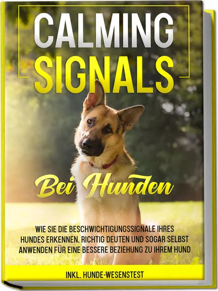 Calming Signals bei Hunden: Wie Sie die Beschwichtigungssignale Ihres Hundes erkennen, richtig deuten und sogar selbst anwenden für eine bessere Beziehung zu Ihrem Hund | inkl. Hunde-Wesenstest