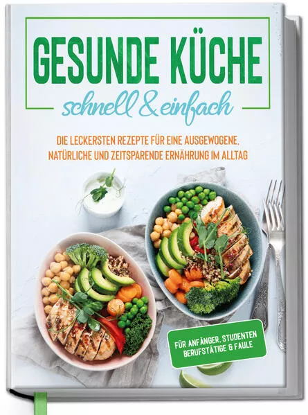 Cover: Gesunde Küche - schnell & einfach: Die leckersten Rezepte für eine gesunde und zeitsparende Ernährung im Alltag