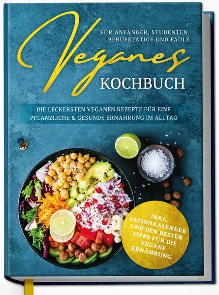 Cover: Veganes Kochbuch für Anfänger, Studenten, Berufstätige und Faule: Die leckersten veganen Rezepte für eine pflanzliche & gesunde Ernährung im Alltag