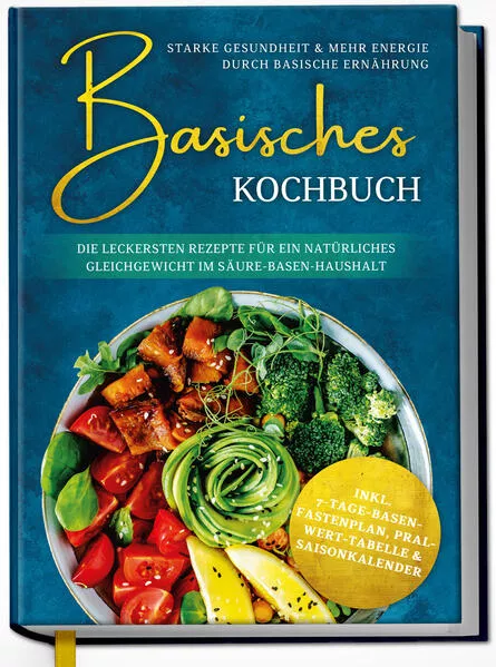 Cover: Basisches Kochbuch: Starke Gesundheit & mehr Energie durch basische Ernährung - Die leckersten Rezepte für ein natürliches Gleichgewicht im Säure-Basen-Haushalt