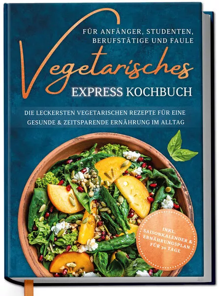 Cover: Vegetarisches Express Kochbuch für Anfänger, Studenten, Berufstätige und Faule: Die leckersten vegetarischen Rezepte für eine gesunde & zeitsparende Ernährung im Alltag