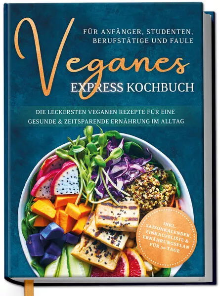 Cover: Veganes Express Kochbuch für Anfänger, Studenten, Berufstätige und Faule: Die leckersten veganen Rezepte für eine gesunde & zeitsparende Ernährung im Alltag