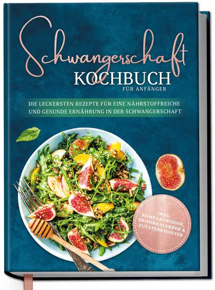 Cover: Schwangerschaft Kochbuch für Anfänger: Die leckersten Rezepte für eine nährstoffreiche und gesunde Ernährung in der Schwangerschaft