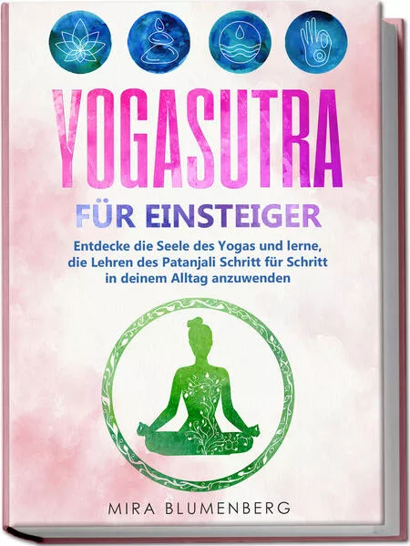 Cover: Yogasutra für Einsteiger: Entdecke die Seele des Yogas und lerne, die Lehren des Patanjali Schritt für Schritt in deinem Alltag anzuwenden