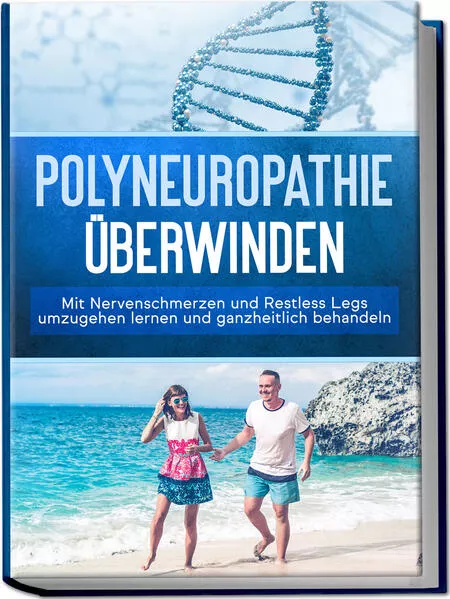 Polyneuropathie überwinden: Mit Nervenschmerzen und Restless Legs umzugehen lernen und ganzheitlich behandeln</a>