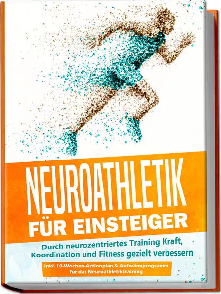 Cover: Neuroathletik für Einsteiger: Durch neurozentriertes Training Kraft, Koordination und Fitness gezielt verbessern - inkl. 10-Wochen-Actionplan & Aufwärmprogramm für das Neuroathletiktraining