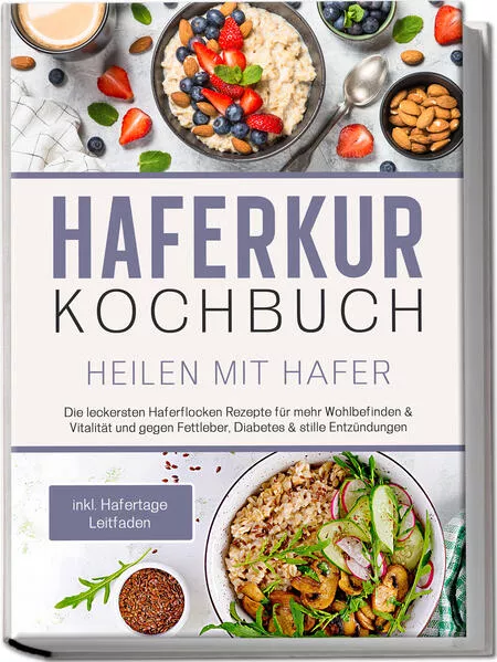 Cover: Haferkur Kochbuch - Heilen mit Hafer: Die leckersten Haferflocken Rezepte für mehr Wohlbefinden & Vitalität und gegen Fettleber, Diabetes & stille Entzündungen - inkl. Hafertage Leitfaden