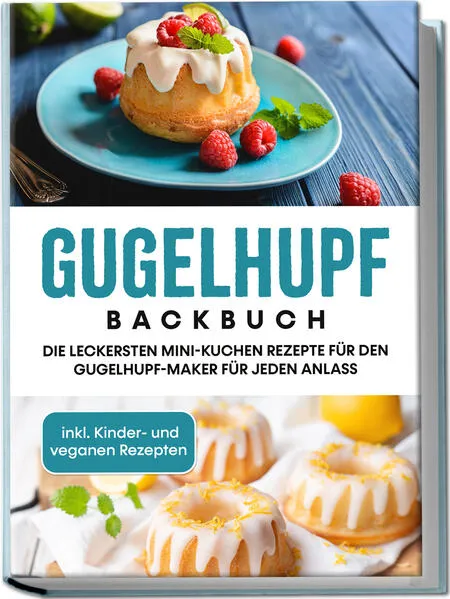 Cover: Gugelhupf Backbuch: Die leckersten Mini-Kuchen Rezepte für den Gugelhupf-Maker für jeden Anlass - inkl. Kinder- und veganen Rezepten