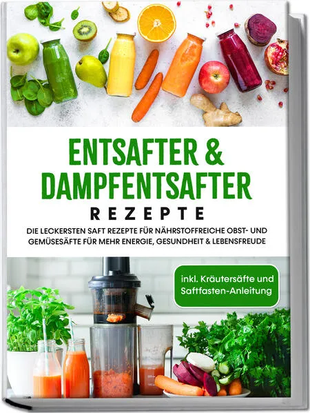 Entsafter & Dampfentsafter Rezepte: Die leckersten Saft Rezepte für nährstoffreiche Obst- und Gemüsesäfte für mehr Energie, Gesundheit & Lebensfreude - inkl. Kräutersäfte und Saftfasten-Anleitung</a>