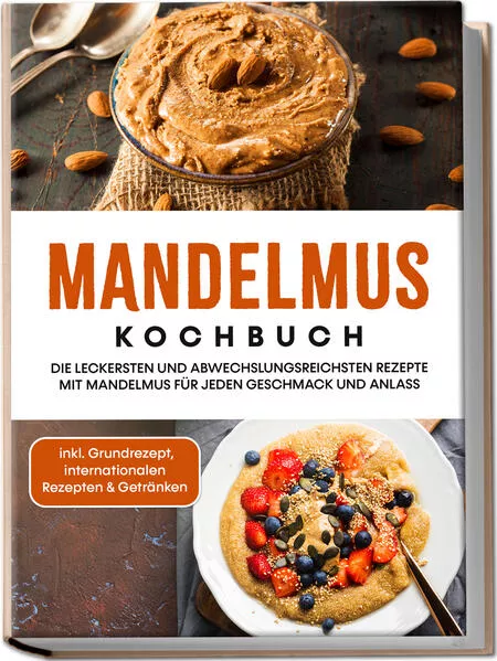 Mandelmus Kochbuch: Die leckersten und abwechslungsreichsten Rezepte mit Mandelmus für jeden Geschmack und Anlass - inkl. Grundrezept, internationalen Rezepten & Getränken</a>