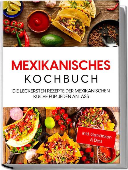 Mexikanisches Kochbuch: Die leckersten Rezepte der mexikanischen Küche für jeden Anlass - inkl. Getränken & Dips</a>