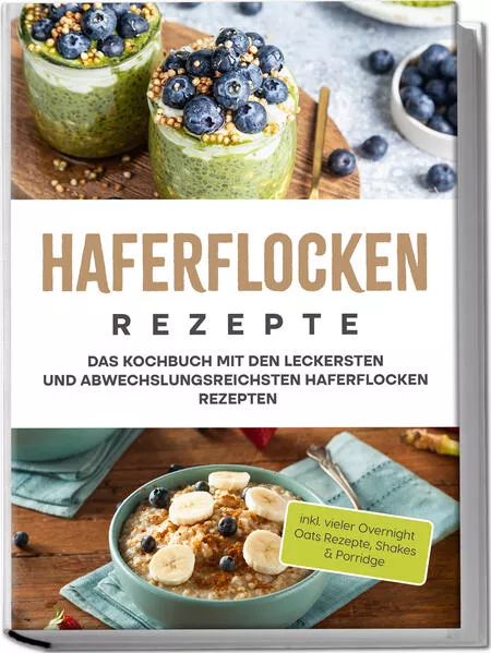 Haferflocken Rezepte: Das Kochbuch mit den leckersten und abwechslungsreichsten Haferflocken Rezepten - inkl. vieler Overnight Oats Rezepte, Shakes & Porridge</a>