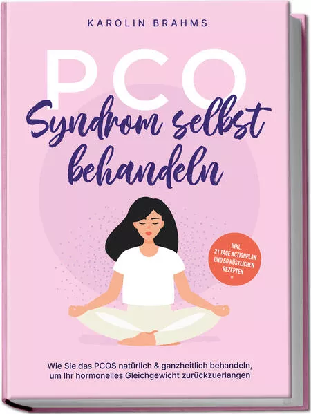 Cover: PCO Syndrom selbst behandeln: Wie Sie das PCOS natürlich & ganzheitlich behandeln, um Ihr hormonelles Gleichgewicht zurückzuerlangen - inkl. 21 Tage Actionplan und 50 köstlichen Rezepten