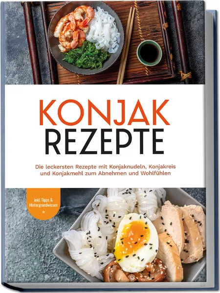 Konjak Rezepte: Die leckersten Rezepte mit Konjaknudeln, Konjakreis und Konjakmehl zum Abnehmen und Wohlfühlen - inkl. Tipps & Hintergrundwissen</a>