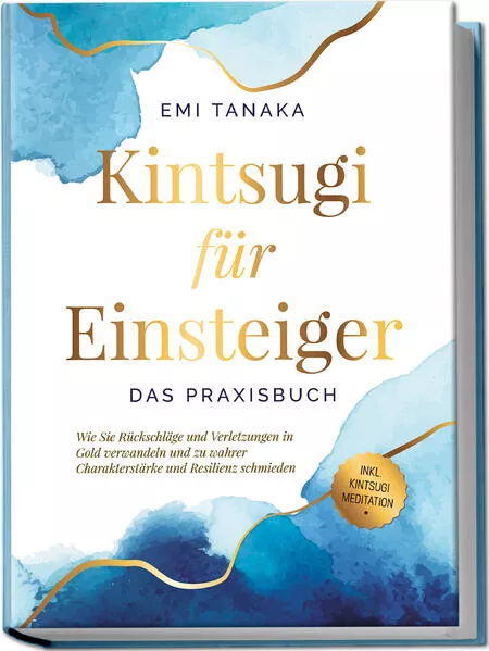 Kintsugi für Einsteiger - Das Praxisbuch: Wie Sie Rückschläge und Verletzungen in Gold verwandeln und zu wahrer Charakterstärke und Resilienz schmieden - inkl. Kintsugi Meditation</a>